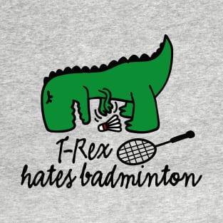 T-Rex hates badminton badminton dinosaur badminton player T-Shirt